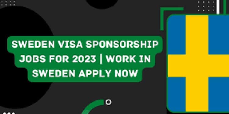 APPLY Now: Sweden Visa Sponsorship Jobs 2023 | Work in Sweden