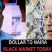 Black Market Dollar To Naira Exchange Rate Today 19 August 2024