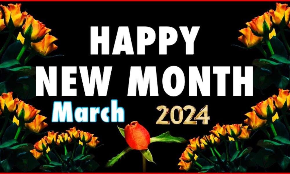 100 Happy New Month Of March Messages 2024, Prayers, Quotes For All